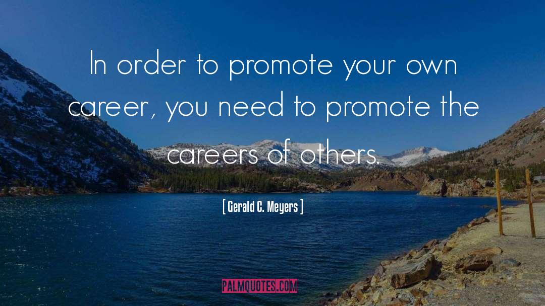 Gerald C. Meyers Quotes: In order to promote your