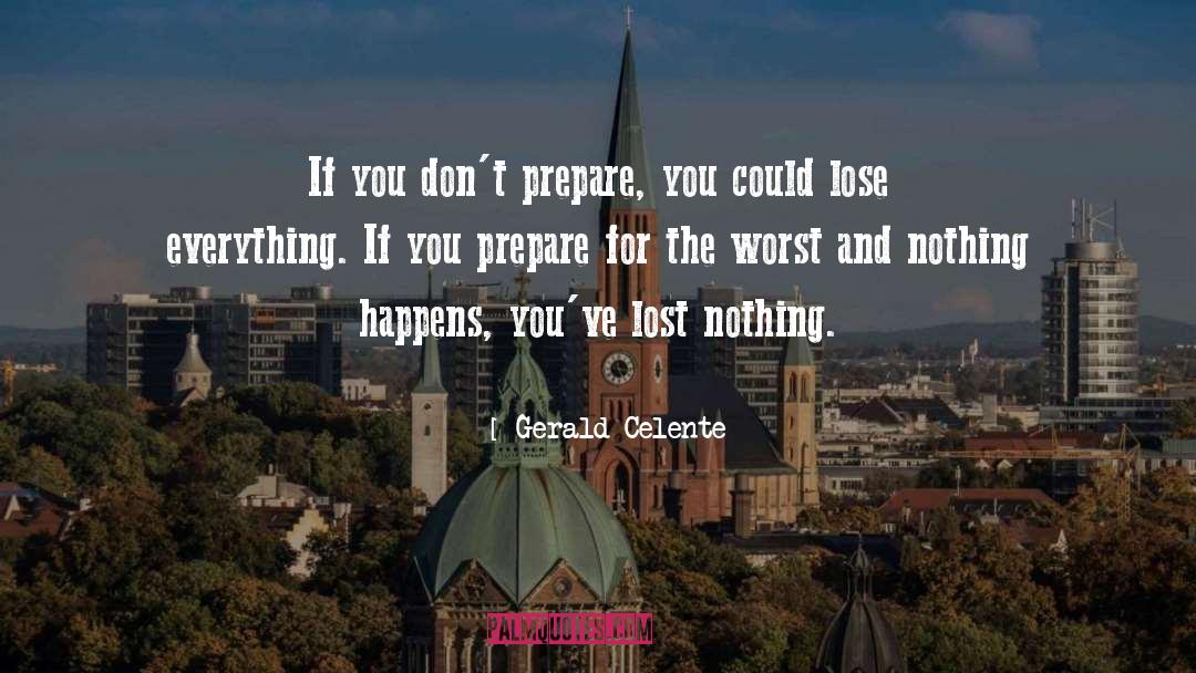 Gerald Celente Quotes: If you don't prepare, you