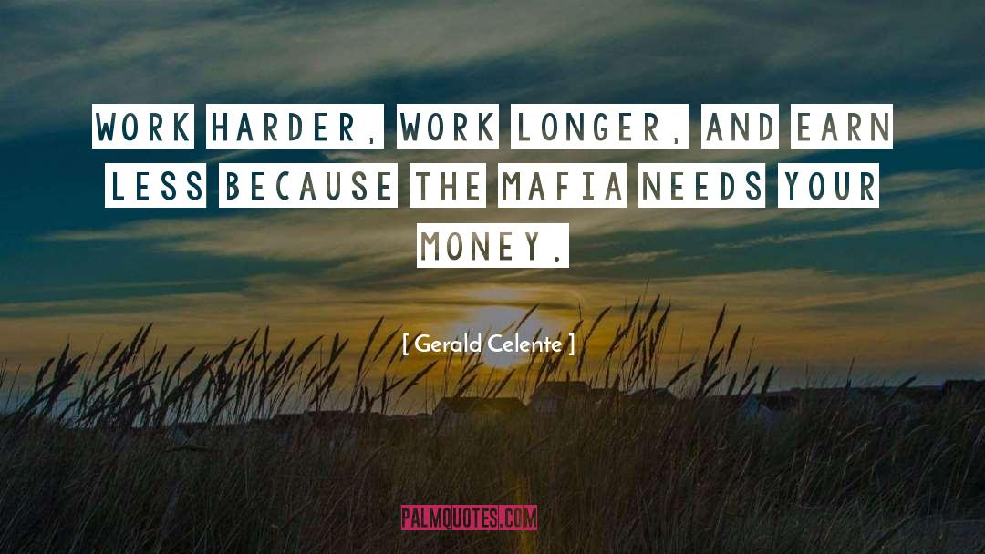 Gerald Celente Quotes: Work harder, work longer, and