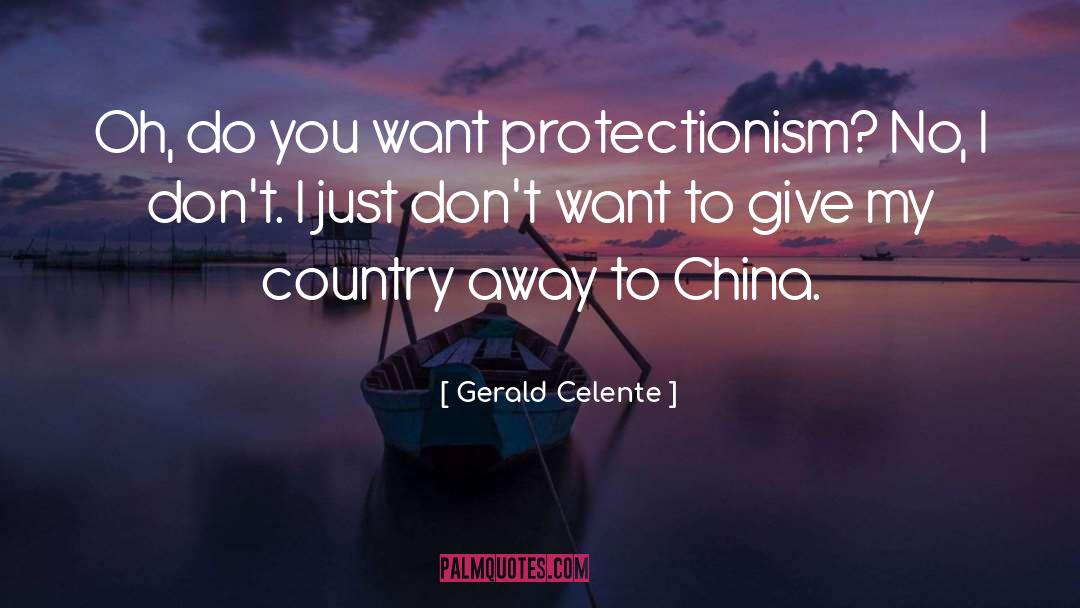 Gerald Celente Quotes: Oh, do you want protectionism?