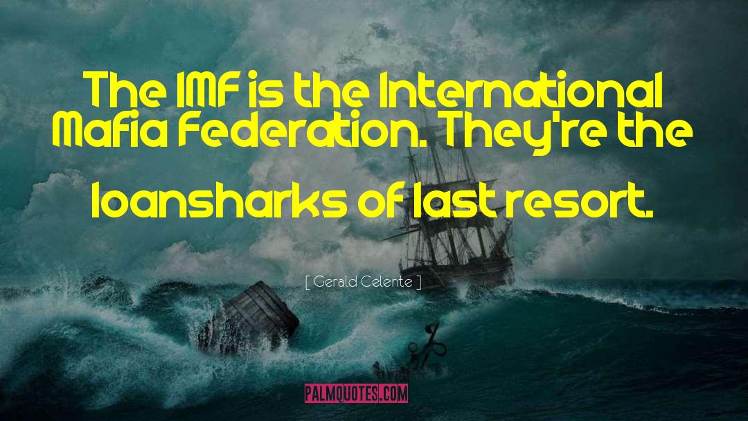 Gerald Celente Quotes: The IMF is the International