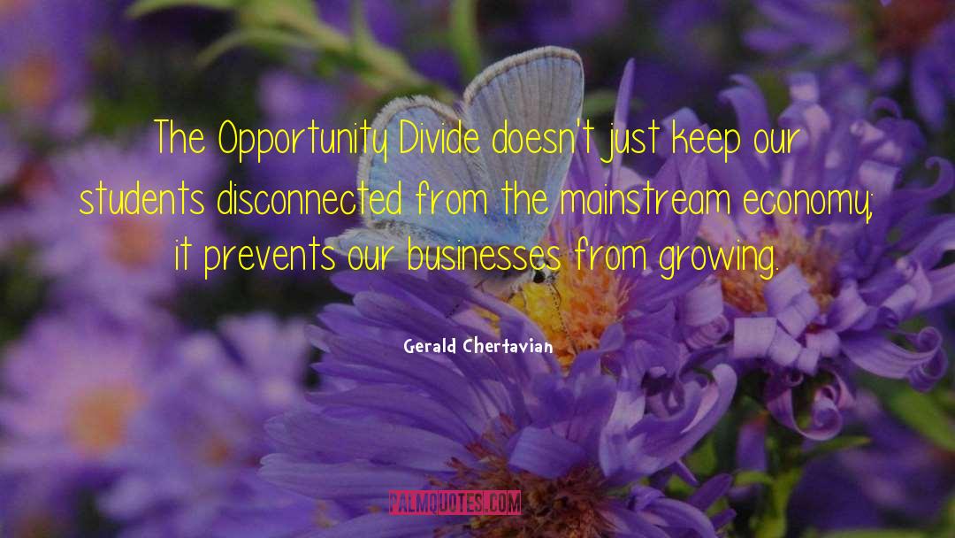 Gerald Chertavian Quotes: The Opportunity Divide doesn't just