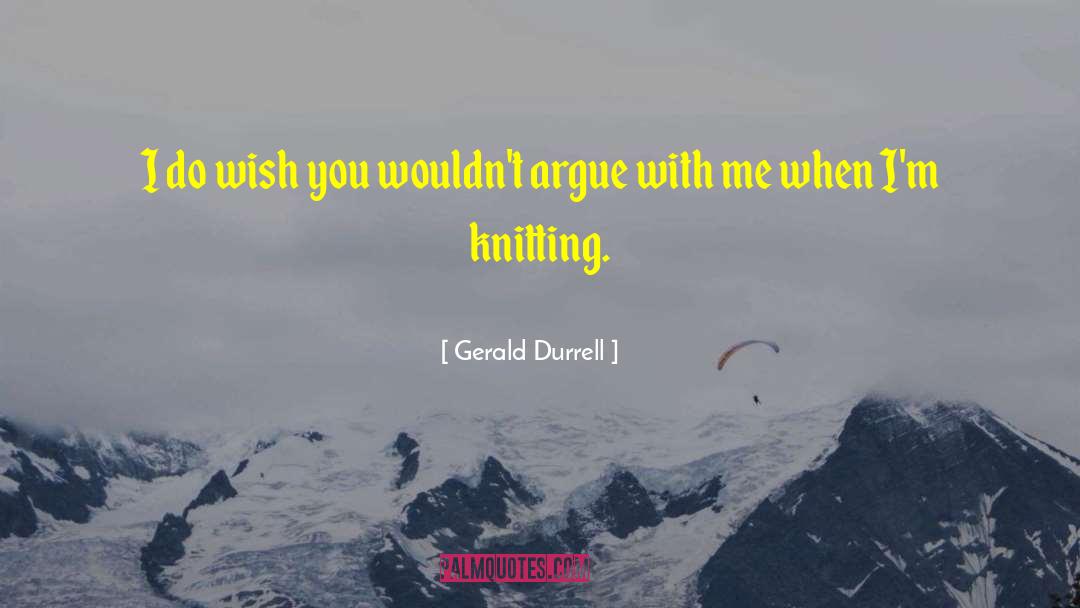 Gerald Durrell Quotes: I do wish you wouldn't