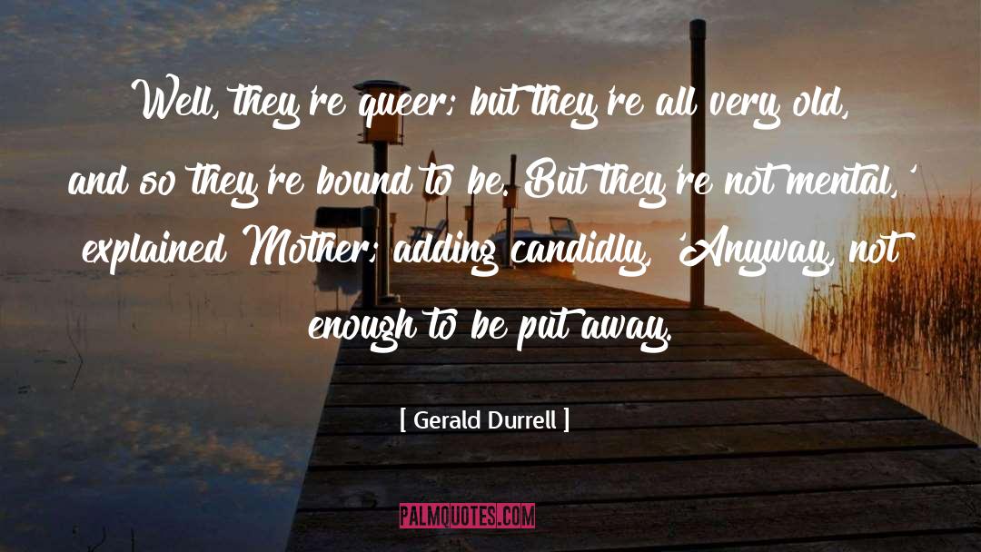 Gerald Durrell Quotes: Well, they're queer; but they're