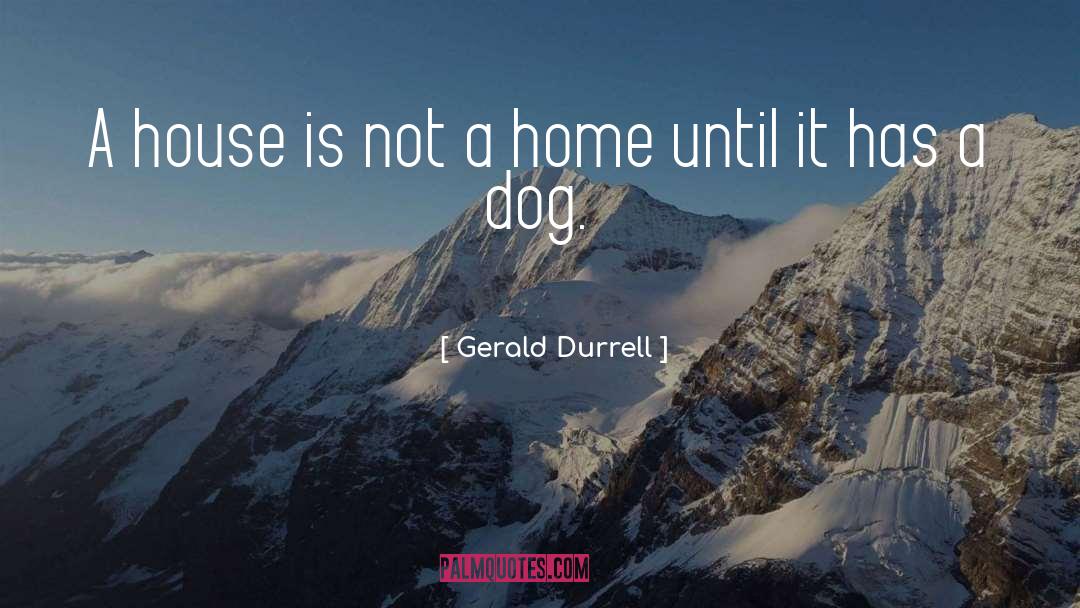 Gerald Durrell Quotes: A house is not a