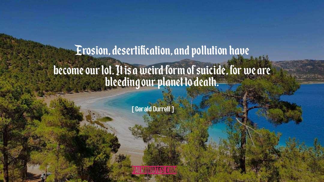 Gerald Durrell Quotes: Erosion, desertification, and pollution have