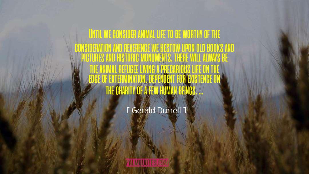 Gerald Durrell Quotes: Until we consider animal life