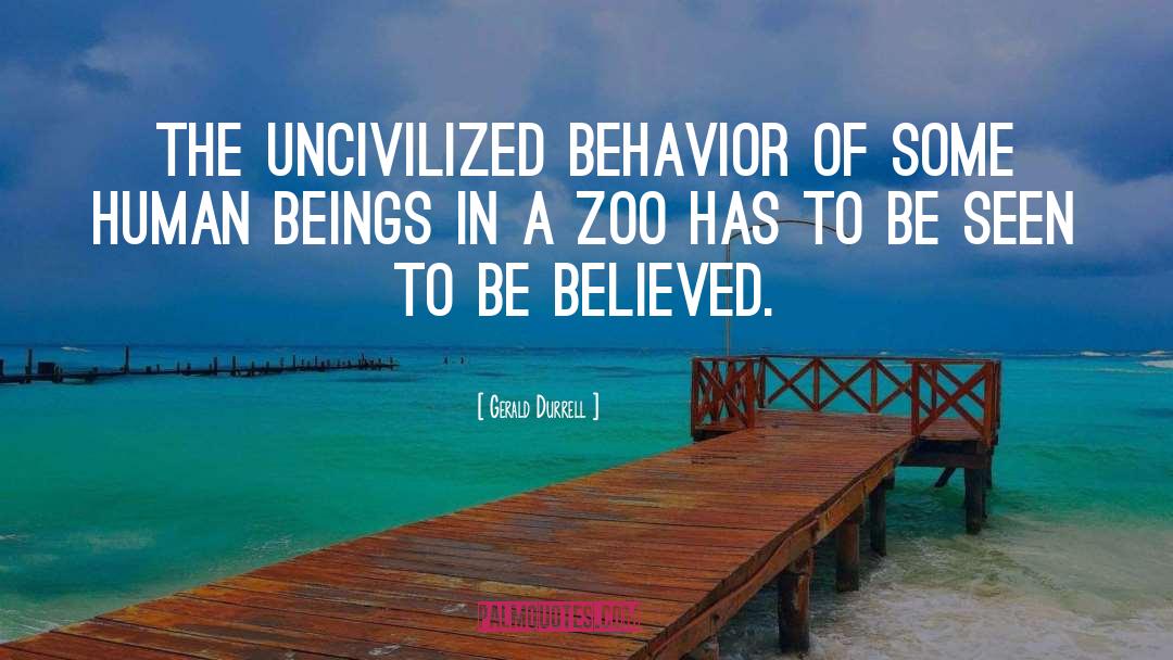 Gerald Durrell Quotes: The uncivilized behavior of some