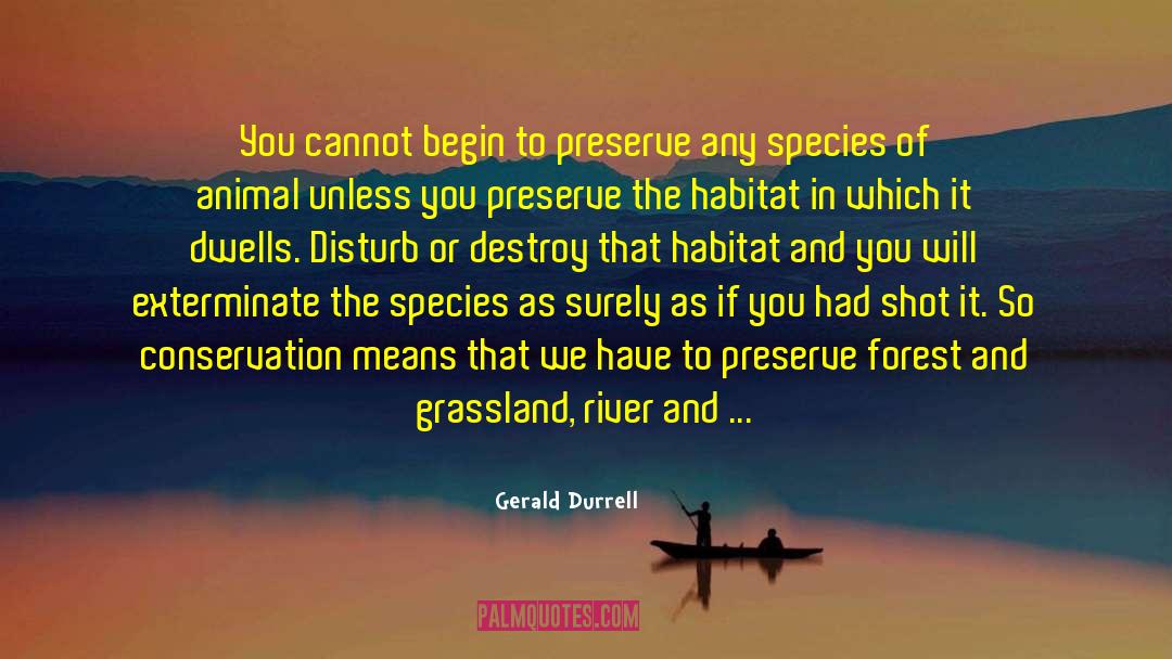 Gerald Durrell Quotes: You cannot begin to preserve