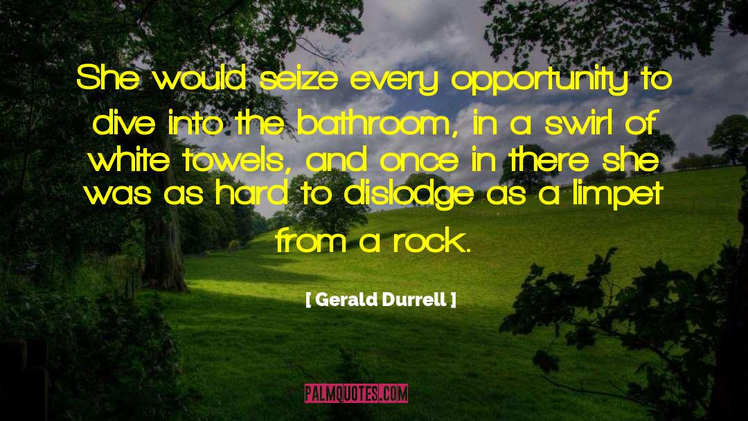 Gerald Durrell Quotes: She would seize every opportunity