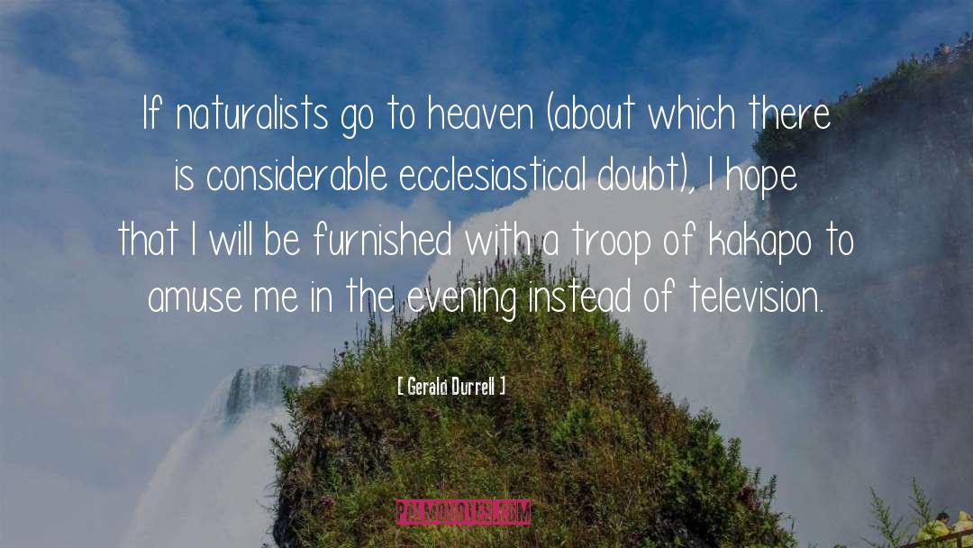 Gerald Durrell Quotes: If naturalists go to heaven