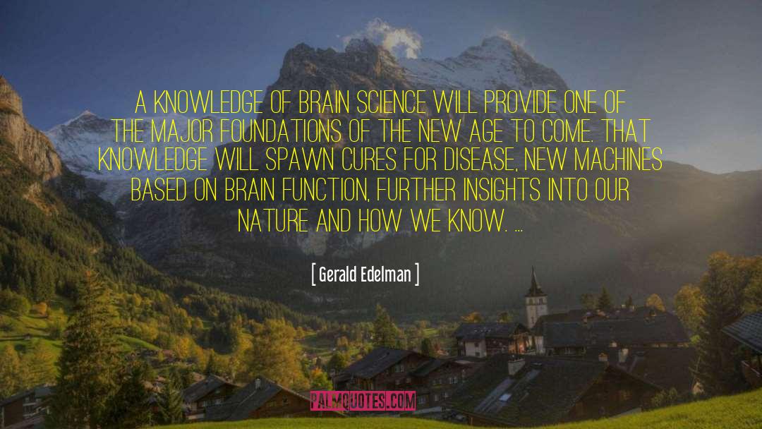 Gerald Edelman Quotes: A knowledge of brain science