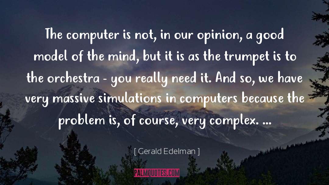 Gerald Edelman Quotes: The computer is not, in