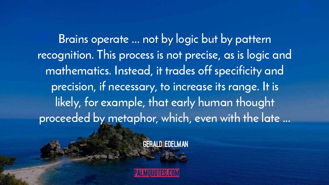 Gerald Edelman Quotes: Brains operate ... not by