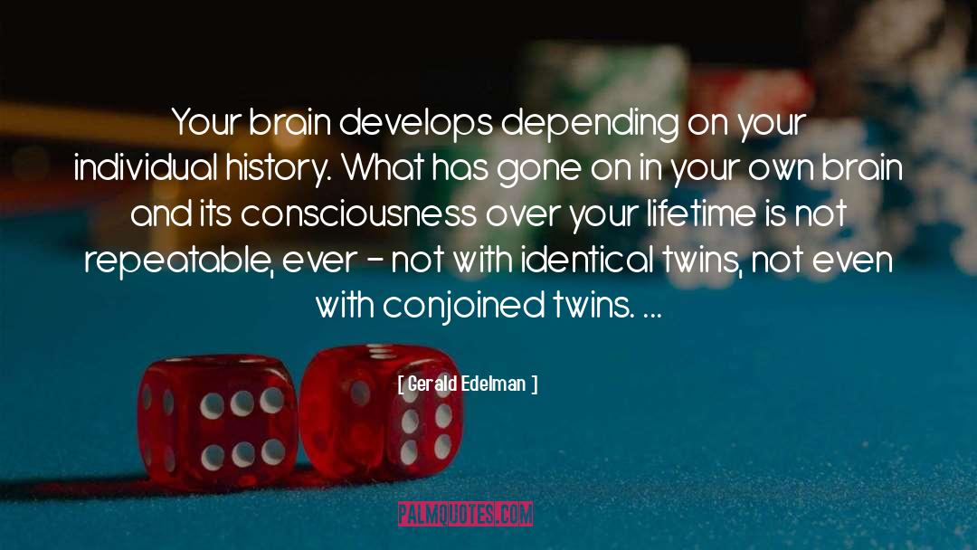 Gerald Edelman Quotes: Your brain develops depending on