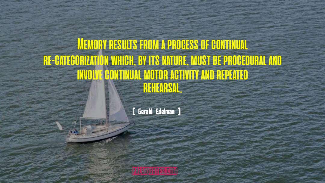 Gerald Edelman Quotes: Memory results from a process