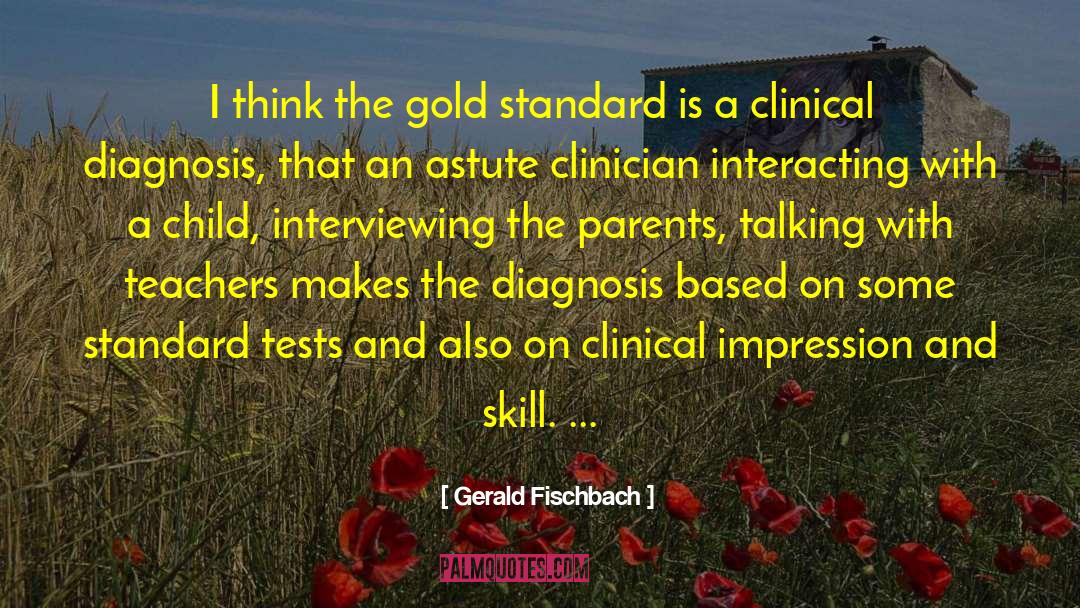 Gerald Fischbach Quotes: I think the gold standard
