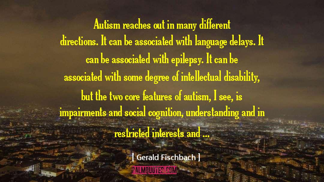 Gerald Fischbach Quotes: Autism reaches out in many