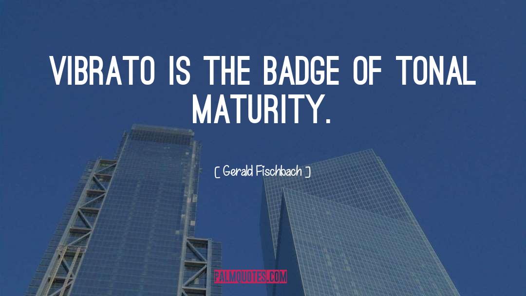 Gerald Fischbach Quotes: Vibrato is the badge of