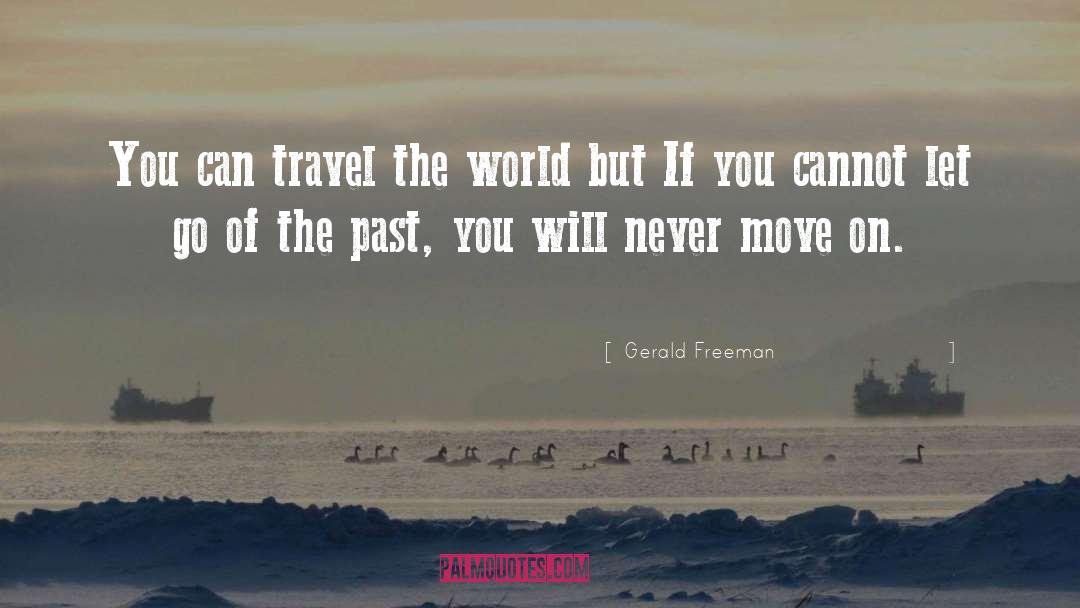 Gerald Freeman Quotes: You can travel the world