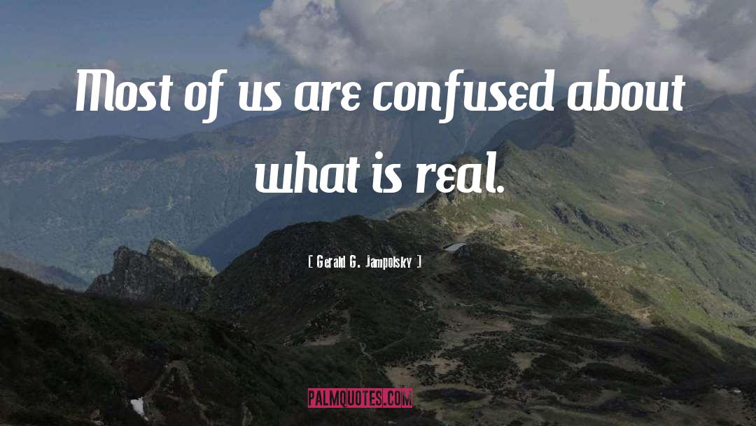Gerald G. Jampolsky Quotes: Most of us are confused