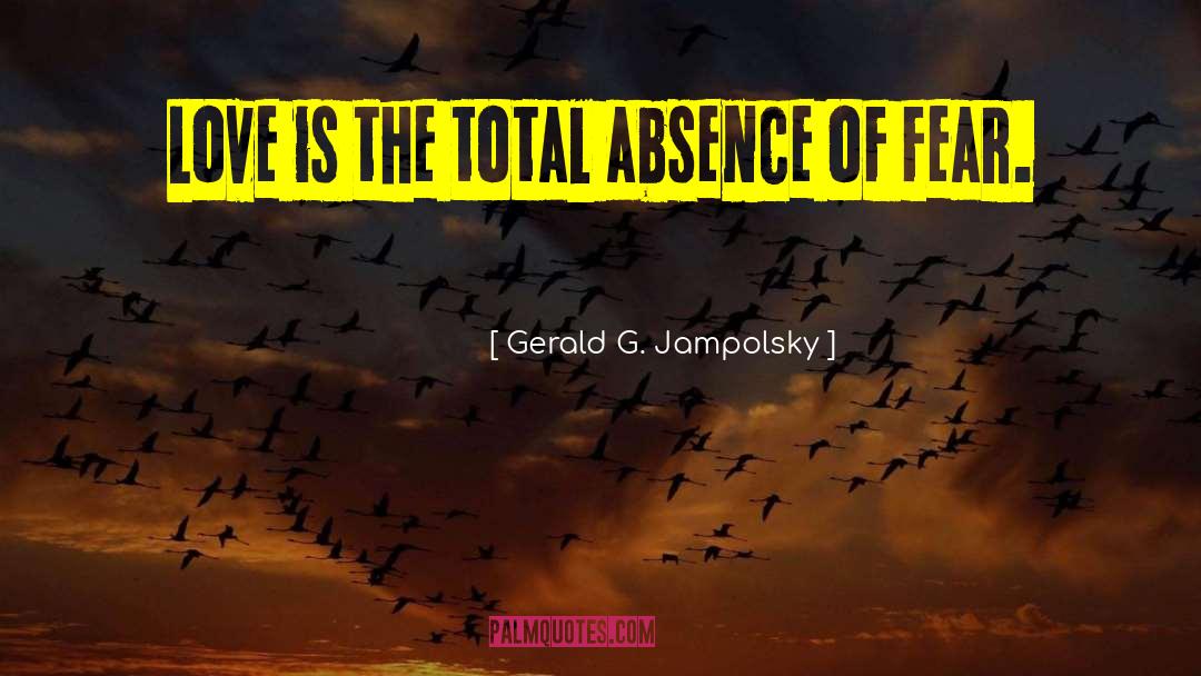 Gerald G. Jampolsky Quotes: Love is the total absence