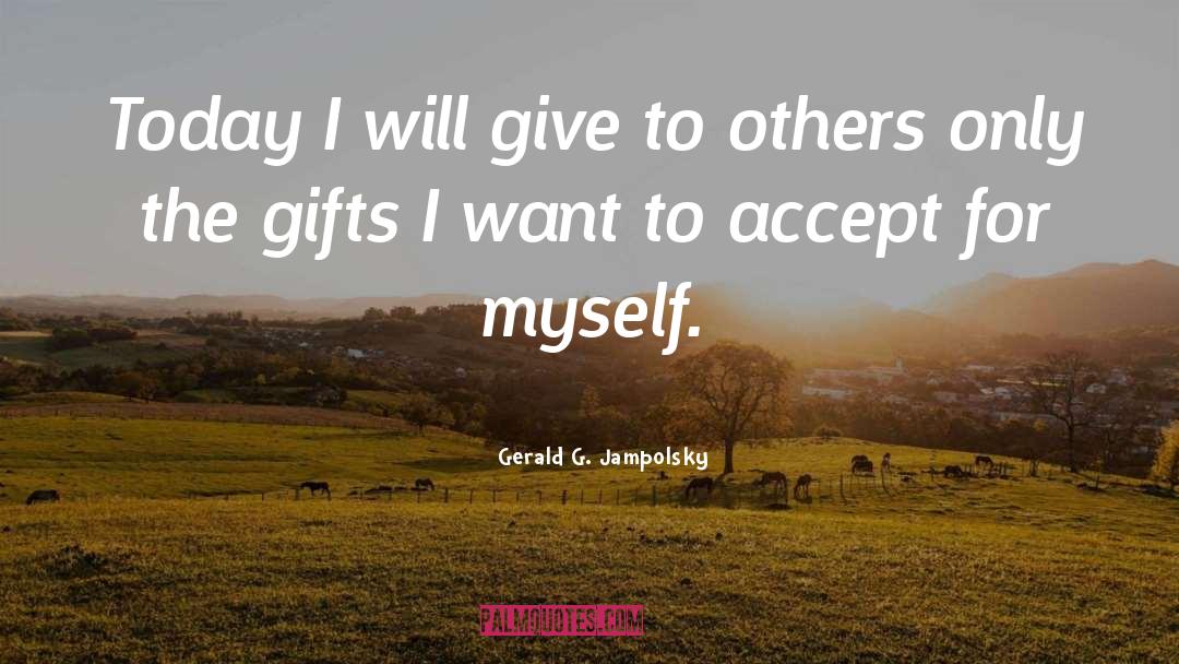 Gerald G. Jampolsky Quotes: Today I will give to