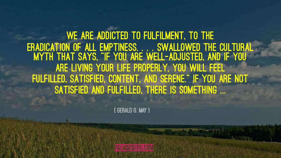Gerald G. May Quotes: We are addicted to fulfilment,