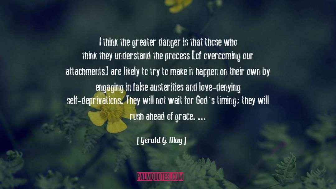 Gerald G. May Quotes: I think the greater danger