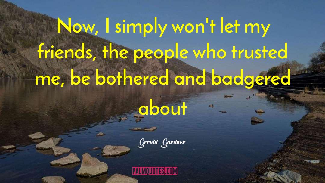 Gerald Gardner Quotes: Now, I simply won't let