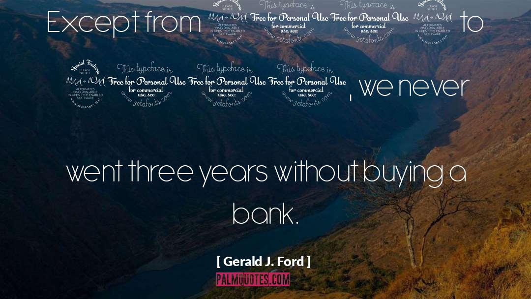 Gerald J. Ford Quotes: Except from 2002 to 2010,