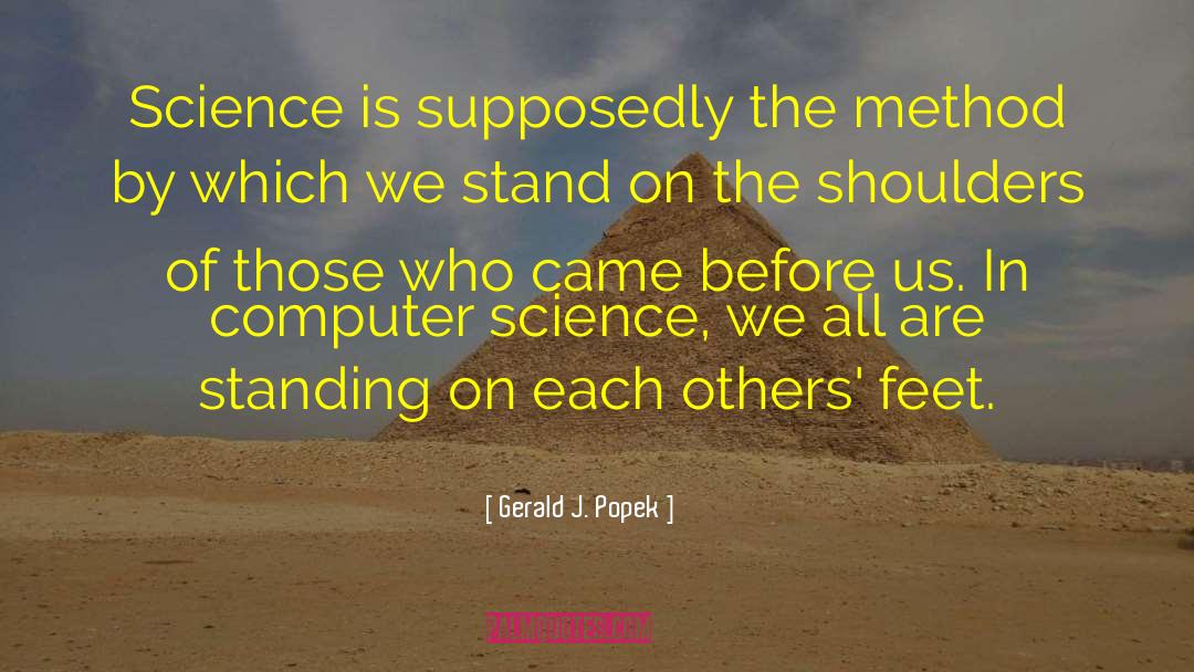 Gerald J. Popek Quotes: Science is supposedly the method