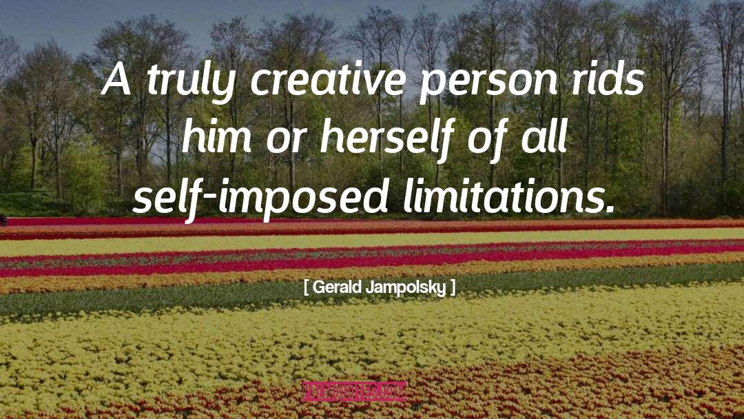 Gerald Jampolsky Quotes: A truly creative person rids