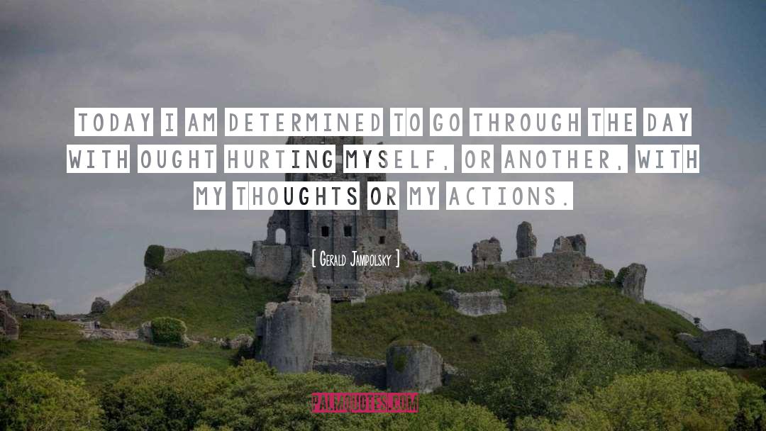 Gerald Jampolsky Quotes: Today I am determined to