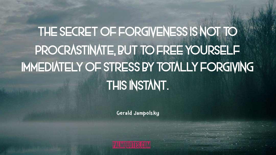 Gerald Jampolsky Quotes: The secret of forgiveness is