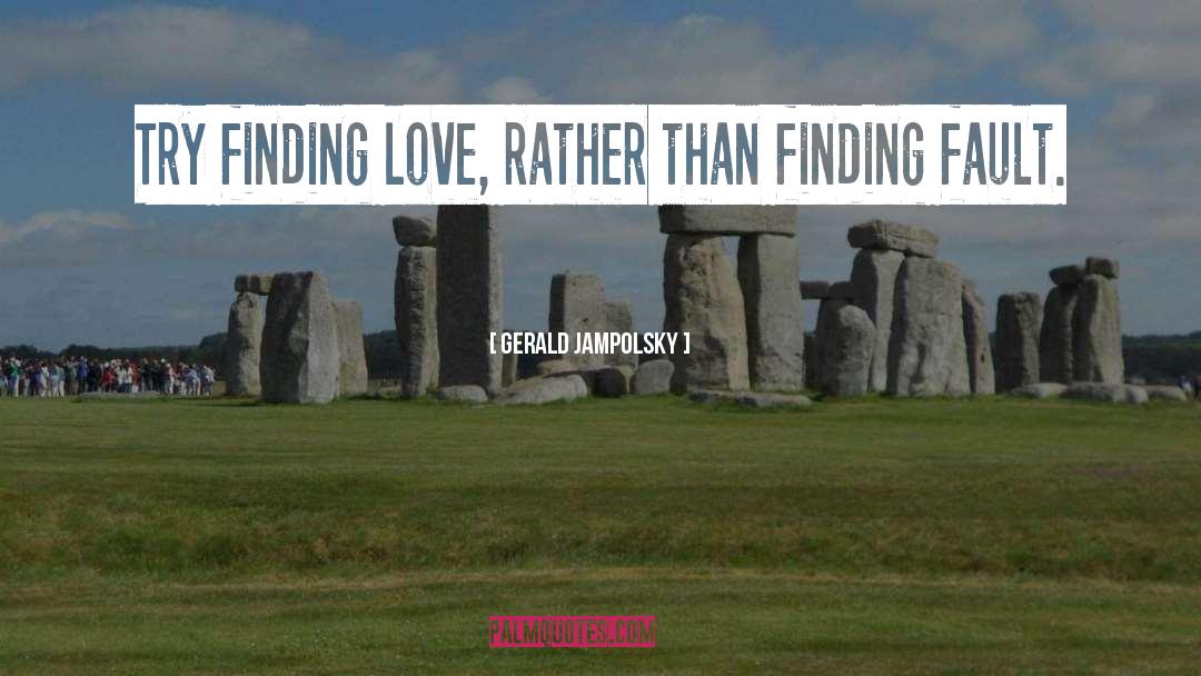 Gerald Jampolsky Quotes: Try finding love, rather than