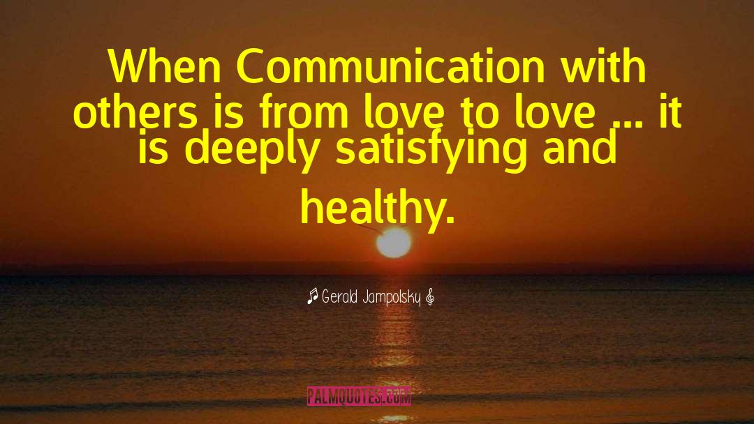 Gerald Jampolsky Quotes: When Communication with others is