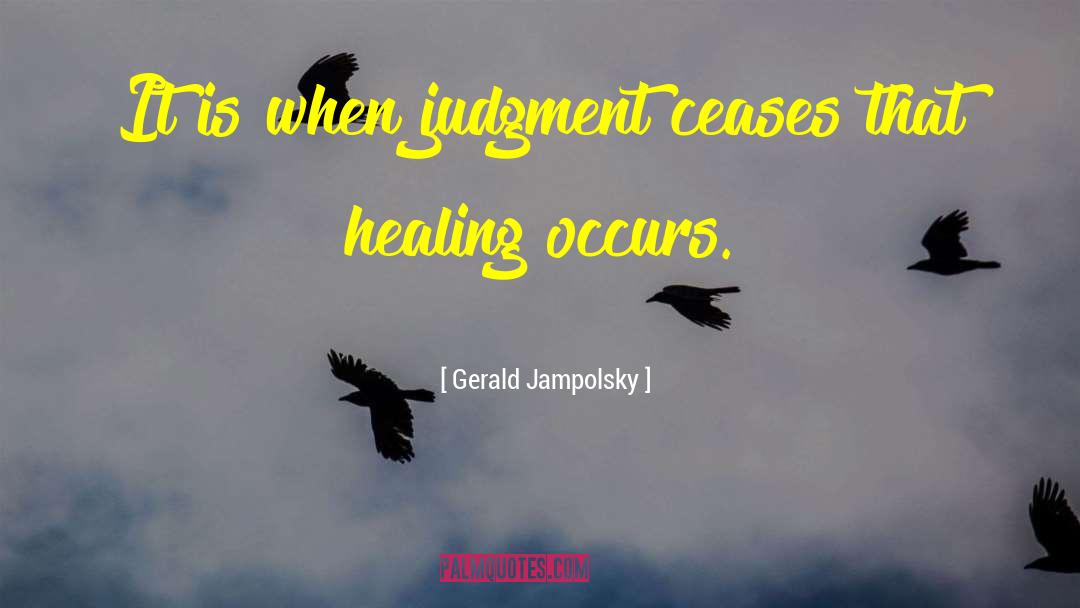 Gerald Jampolsky Quotes: It is when judgment ceases