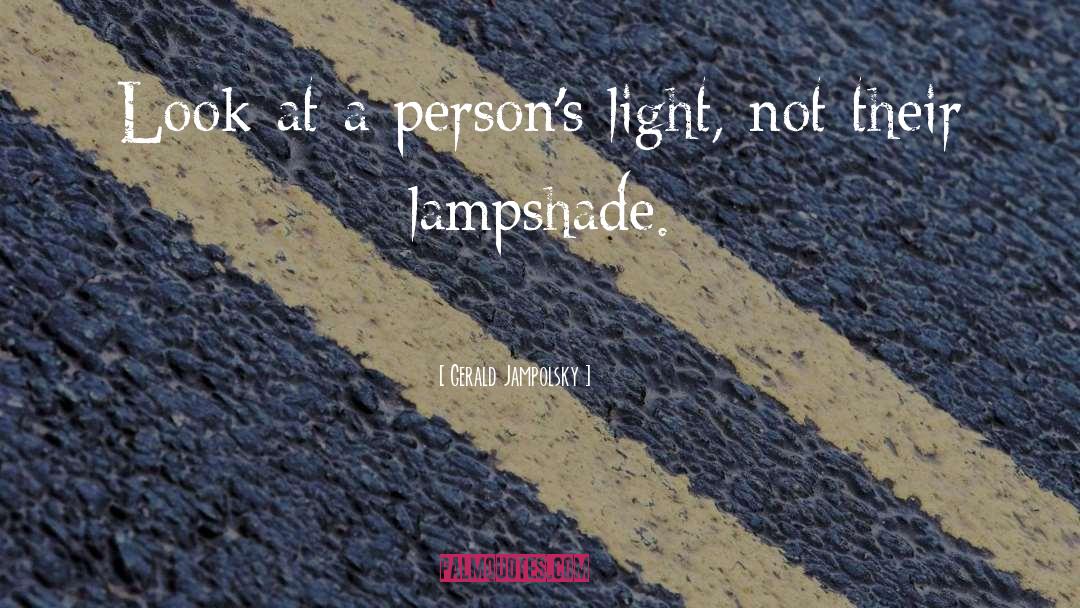 Gerald Jampolsky Quotes: Look at a person's light,