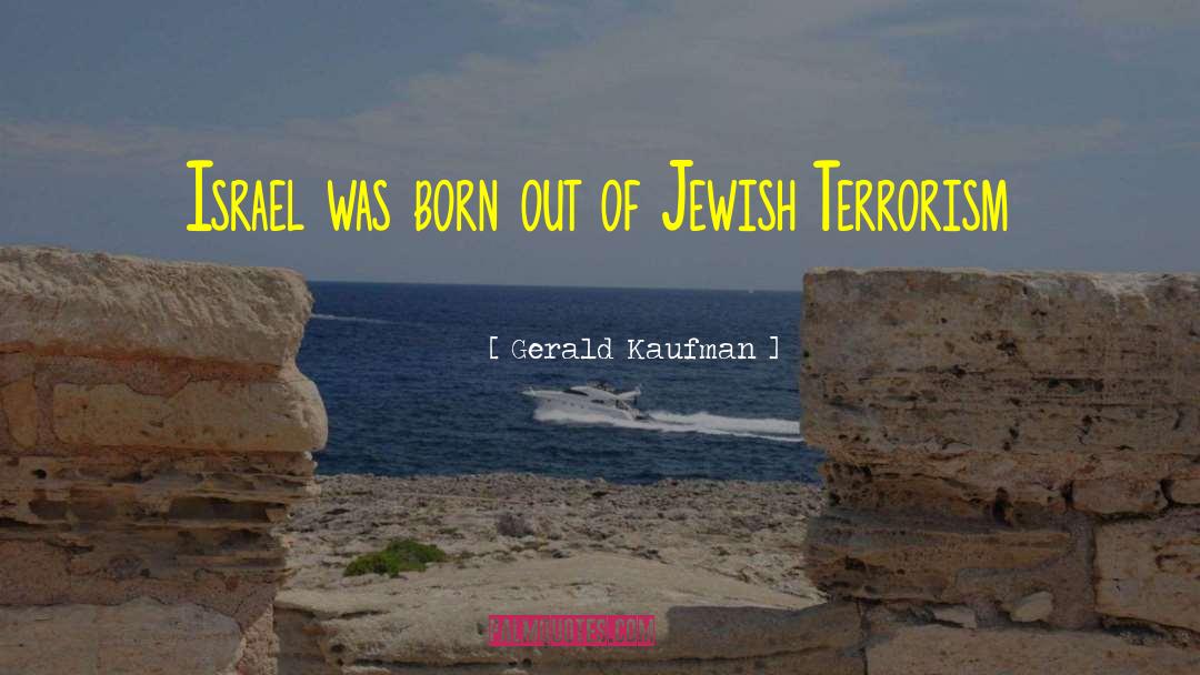 Gerald Kaufman Quotes: Israel was born out of