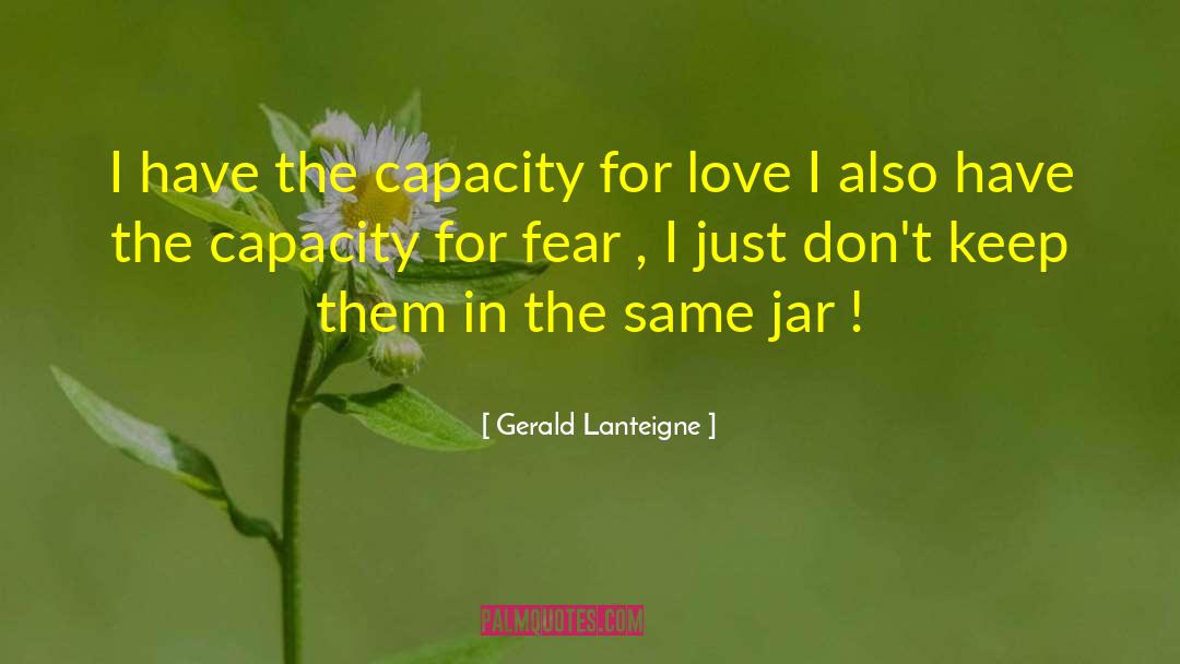 Gerald Lanteigne Quotes: I have the capacity for