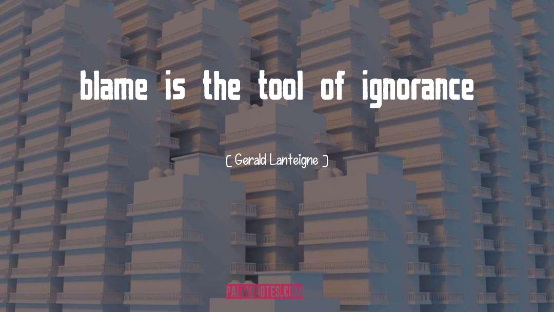 Gerald Lanteigne Quotes: blame is the tool of