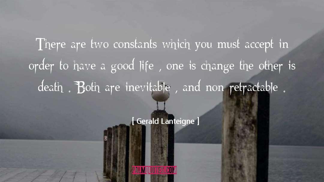 Gerald Lanteigne Quotes: There are two constants which