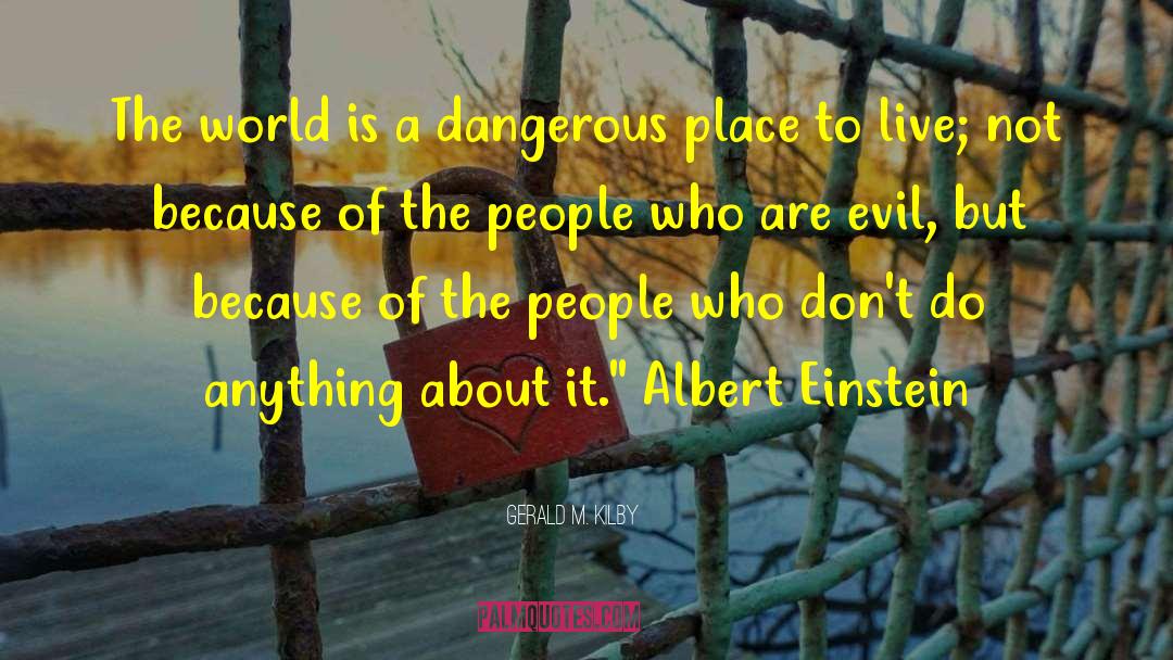 Gerald M. Kilby Quotes: The world is a dangerous