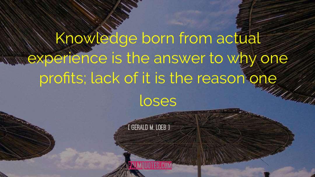 Gerald M. Loeb Quotes: Knowledge born from actual experience