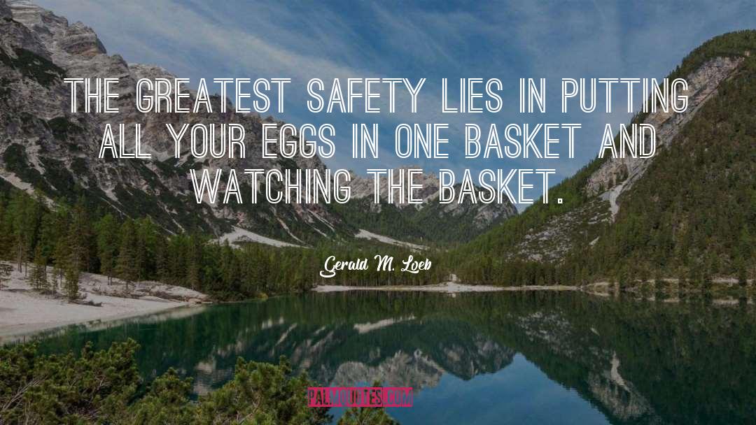 Gerald M. Loeb Quotes: The greatest safety lies in