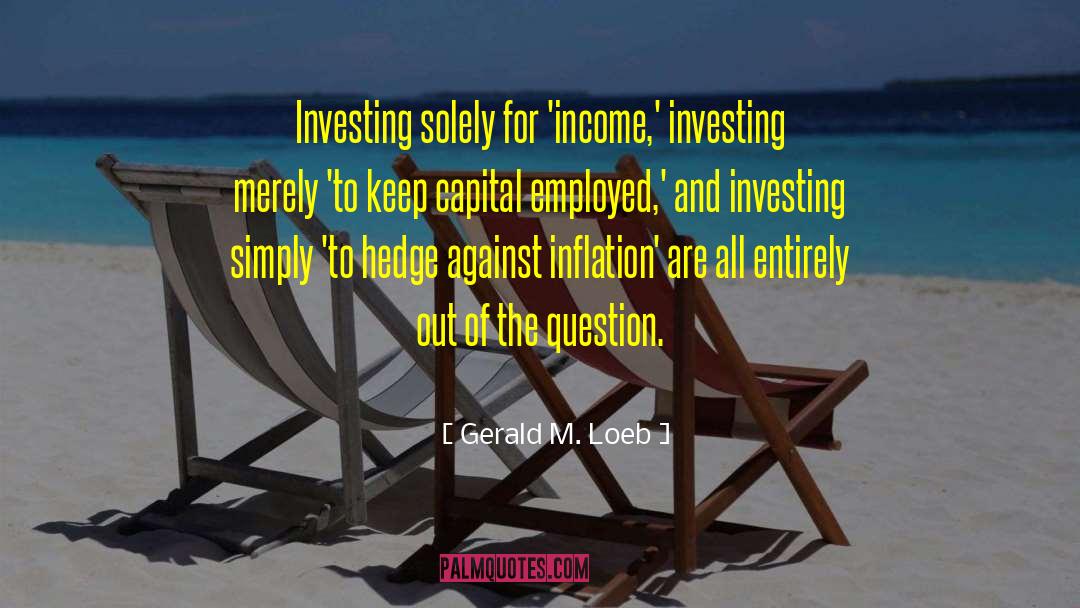 Gerald M. Loeb Quotes: Investing solely for 'income,' investing