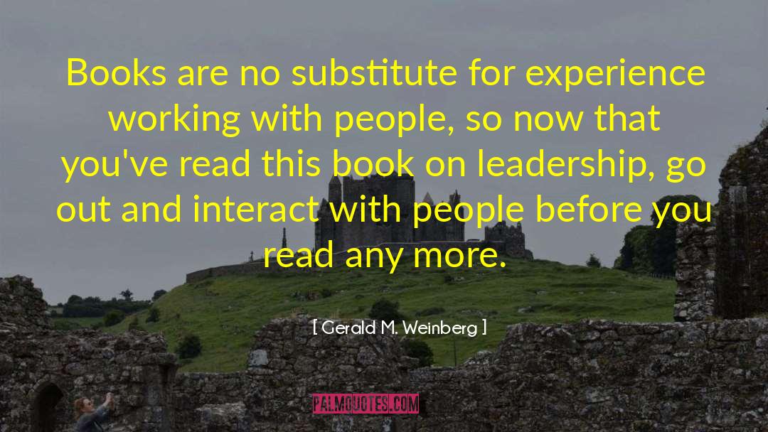 Gerald M. Weinberg Quotes: Books are no substitute for