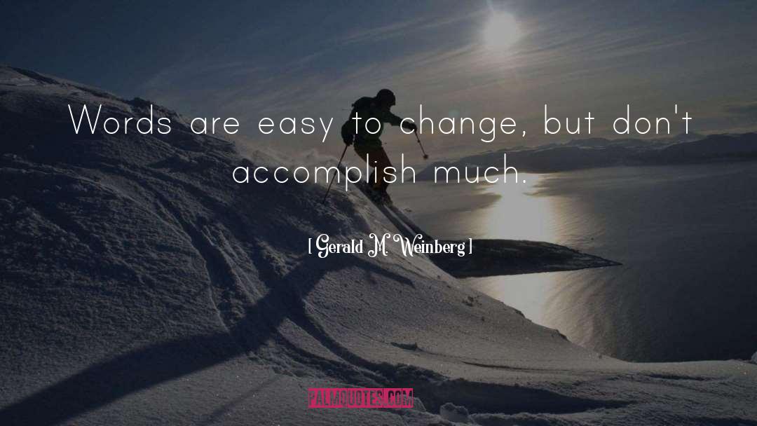 Gerald M. Weinberg Quotes: Words are easy to change,