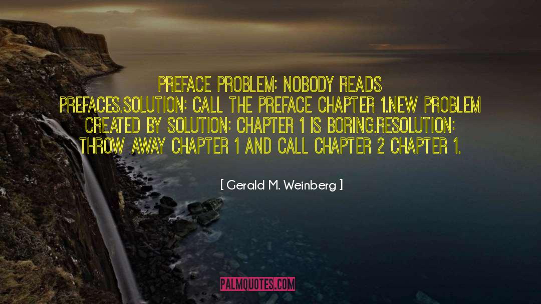 Gerald M. Weinberg Quotes: PREFACE PROBLEM: Nobody reads prefaces.<br>SOLUTION: